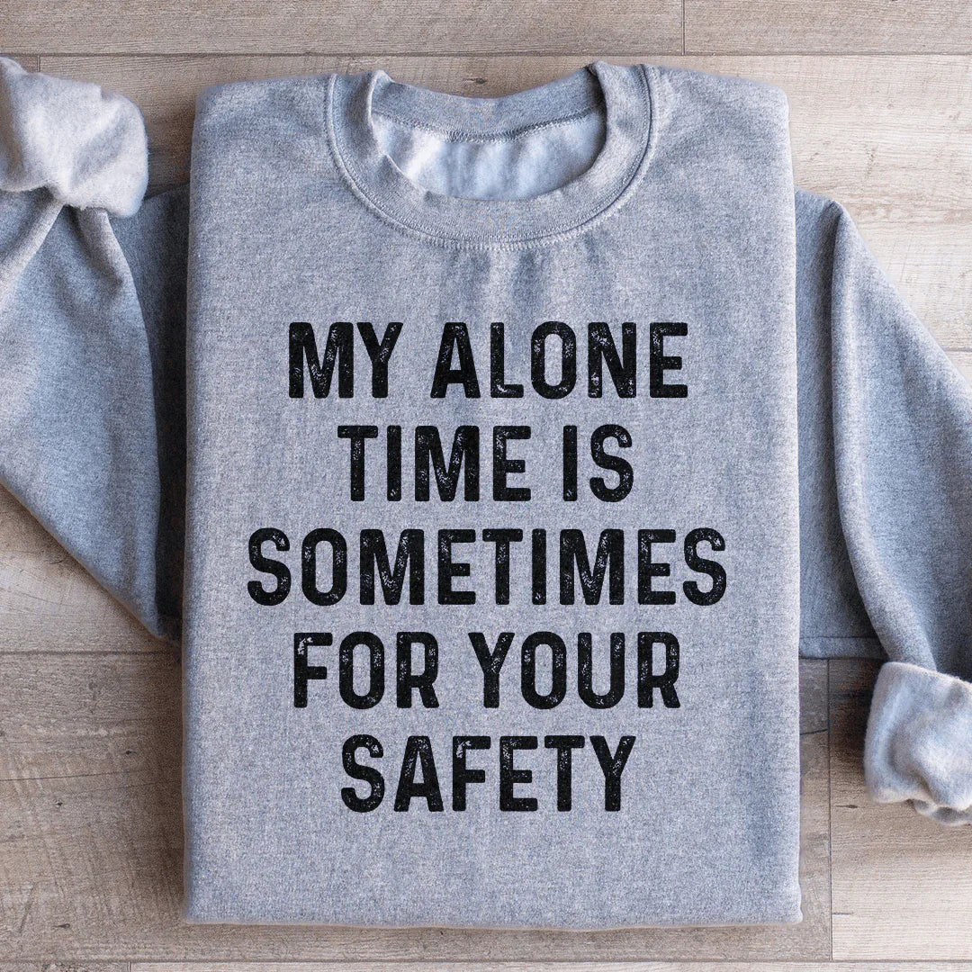 My Alone Time Is Sometimes For Your Safety Sweatshirt