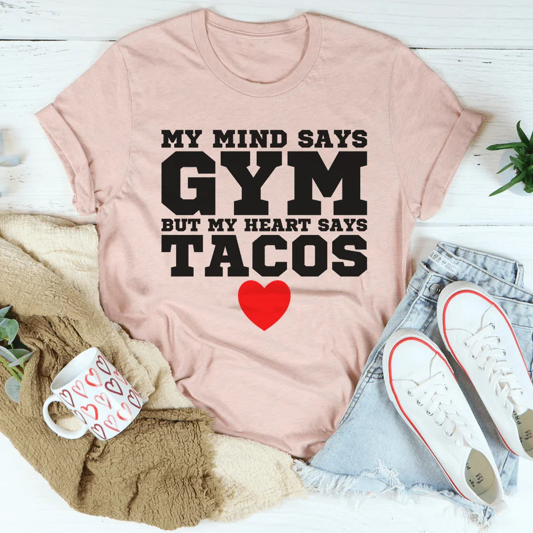 My Mind Says Gym But My Heart Says Tacos Tee