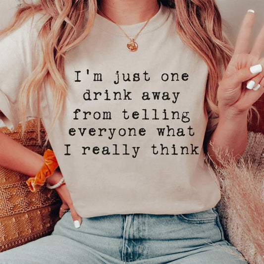 "I'm Just One Drink Away From Telling Everyone What I Really Think" – Graphic T-Shirt