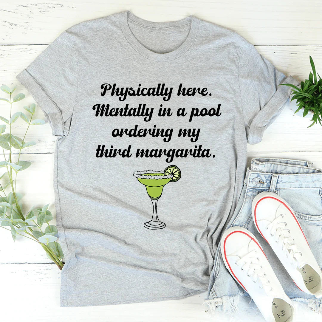 Physically Here Mentally In A Pool Ordering My Third Margarita Tee
