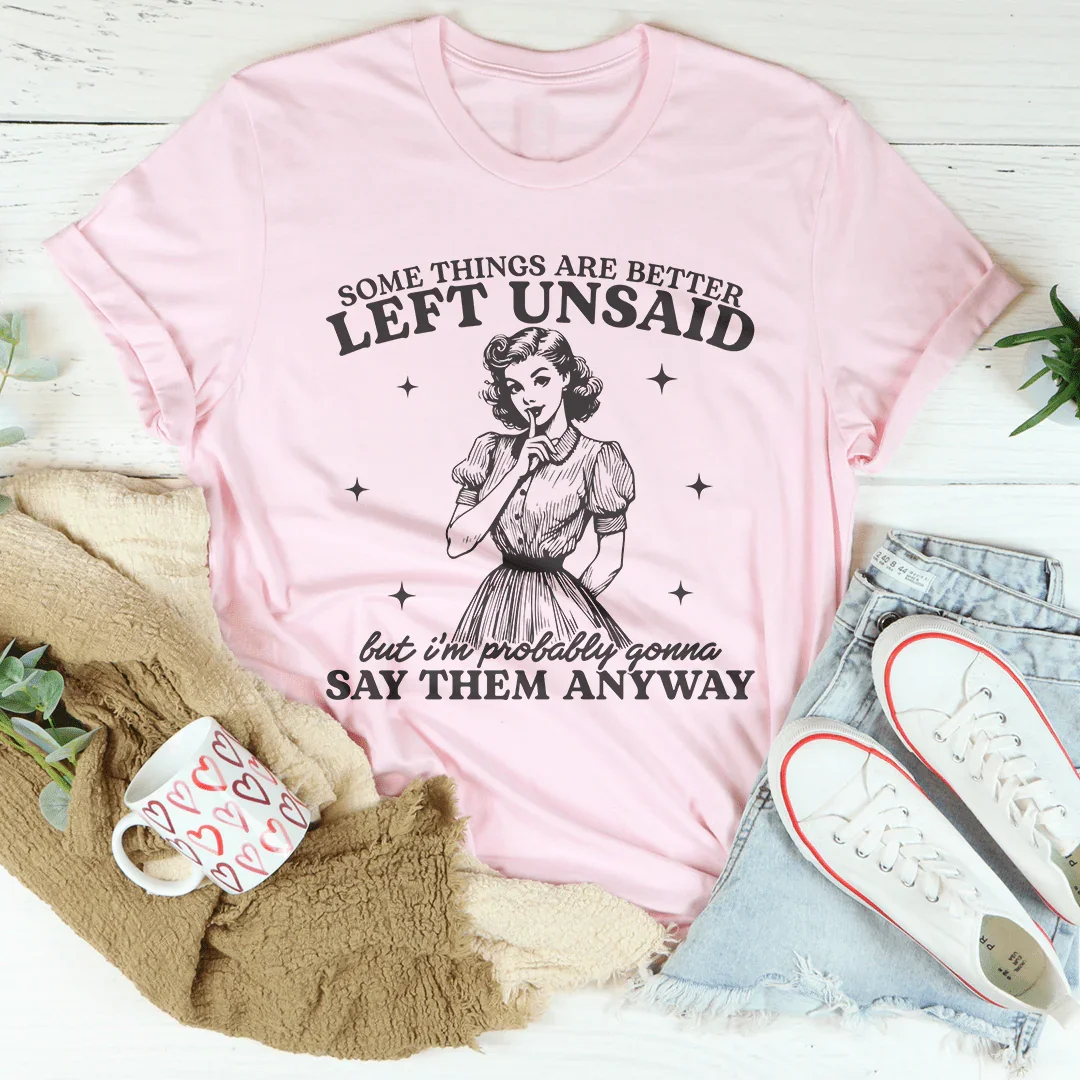 Some Things Are Better Left Unsaid Tee