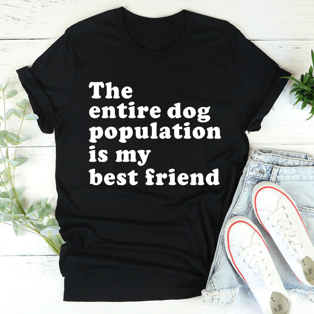 The Entire Dog Population Is My Best Friend Tee