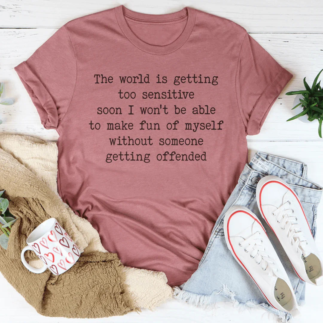 The World Is Getting Too Sensitive Tee