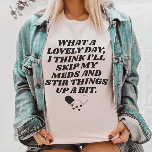 "What A Lovely Day, I Think I'll Skip My Meds And Stir Things Up A Bit." – Sarcastic Mental Health Graphic Top