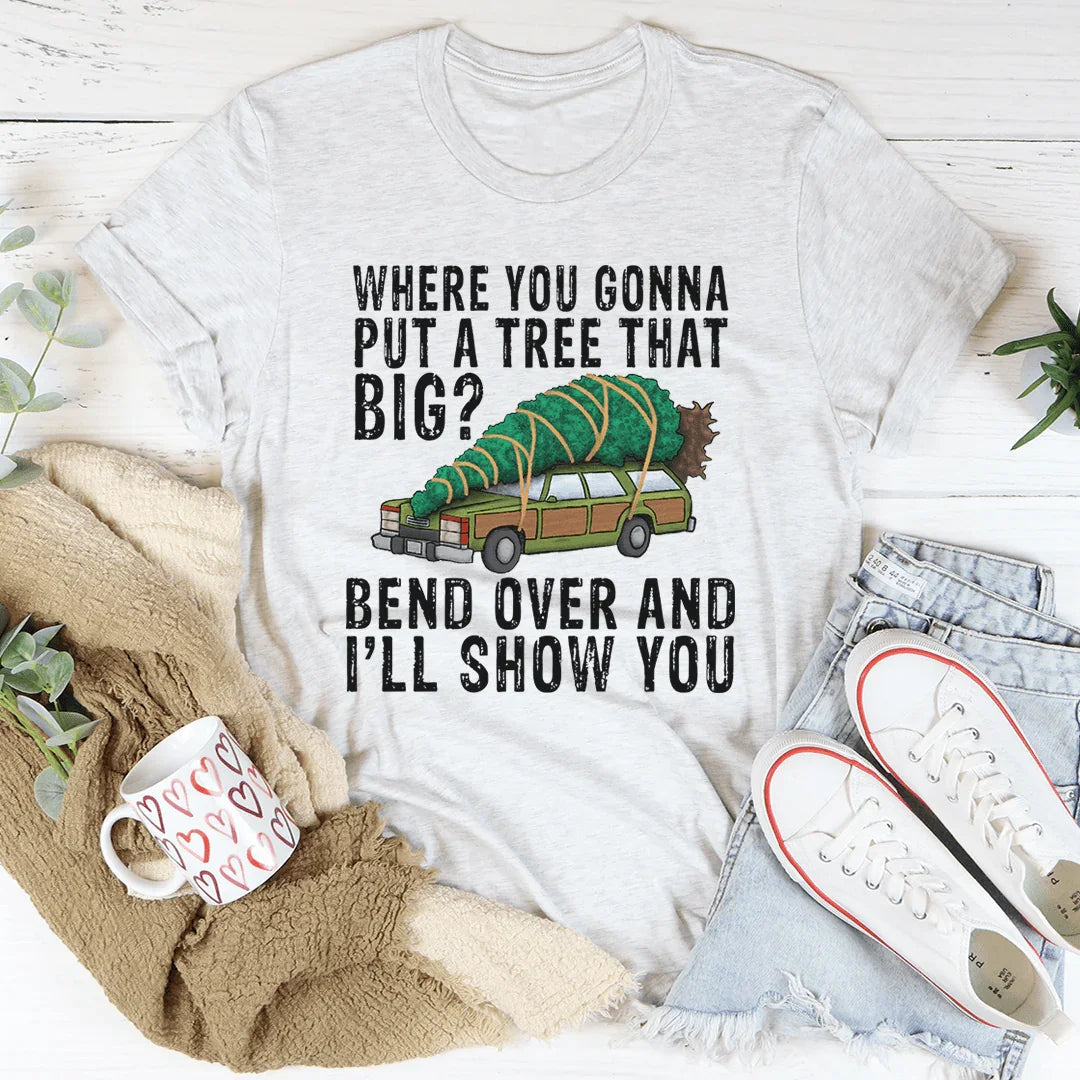Where You Gonna Put A Tree That Big Tee